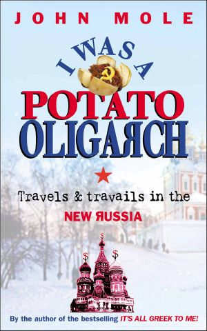 [I Was a Potato Oligarch 01] • I Was a Potato Oligarch · Travels and Travails in the New Russia